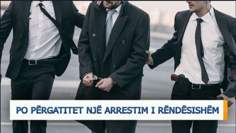 Po përgatitet një arrestim i rëndësishëm!