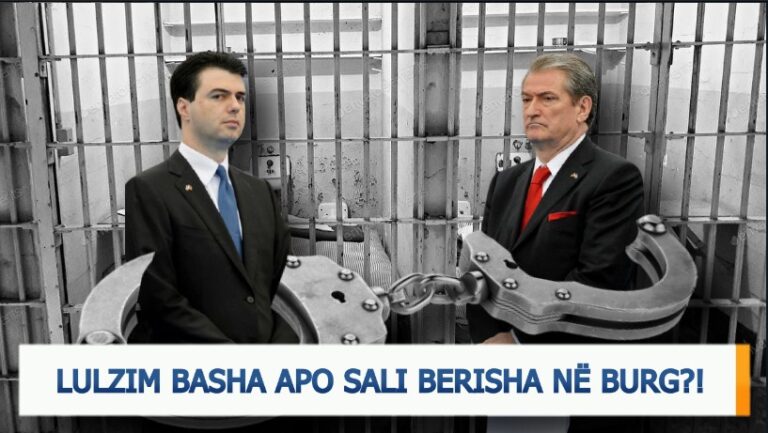 Lulzim Basha apo Sali Berisha në burg?!