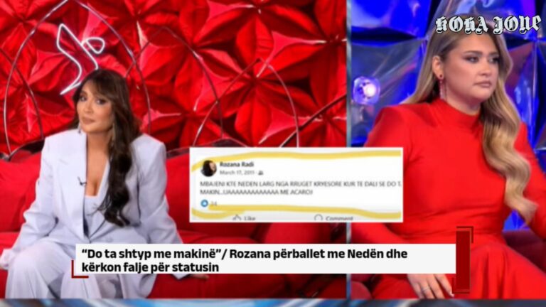 “Do ta shtyp me makinë”/ Rozana përballet me Nedën dhe kërkon falje për statusin