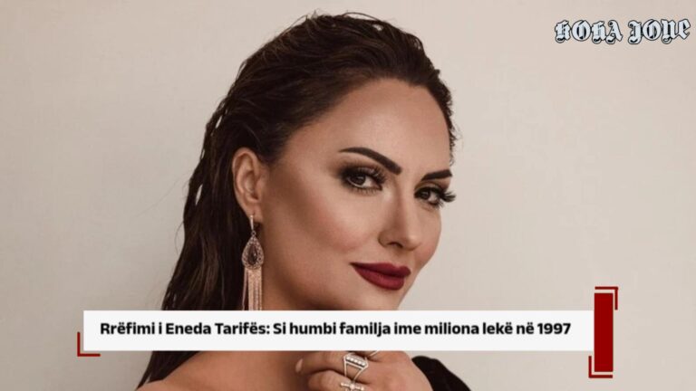Rrëfimi i Eneda Tarifës: Si humbi familja ime miliona lekë në 1997