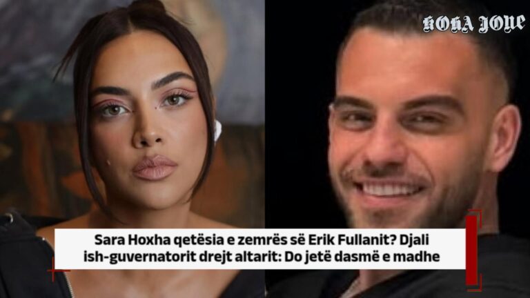 Sara qetësia e zemrës së Erik Fullanit? Djali ish-guvernatorit drejt altarit: Do jetë dasmë e madhe