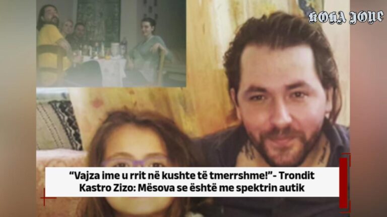“Vajza ime u rrit në kushte të tmerrshme!”- Trondit Kastro Zizo: Mësova se është me spektrin autik