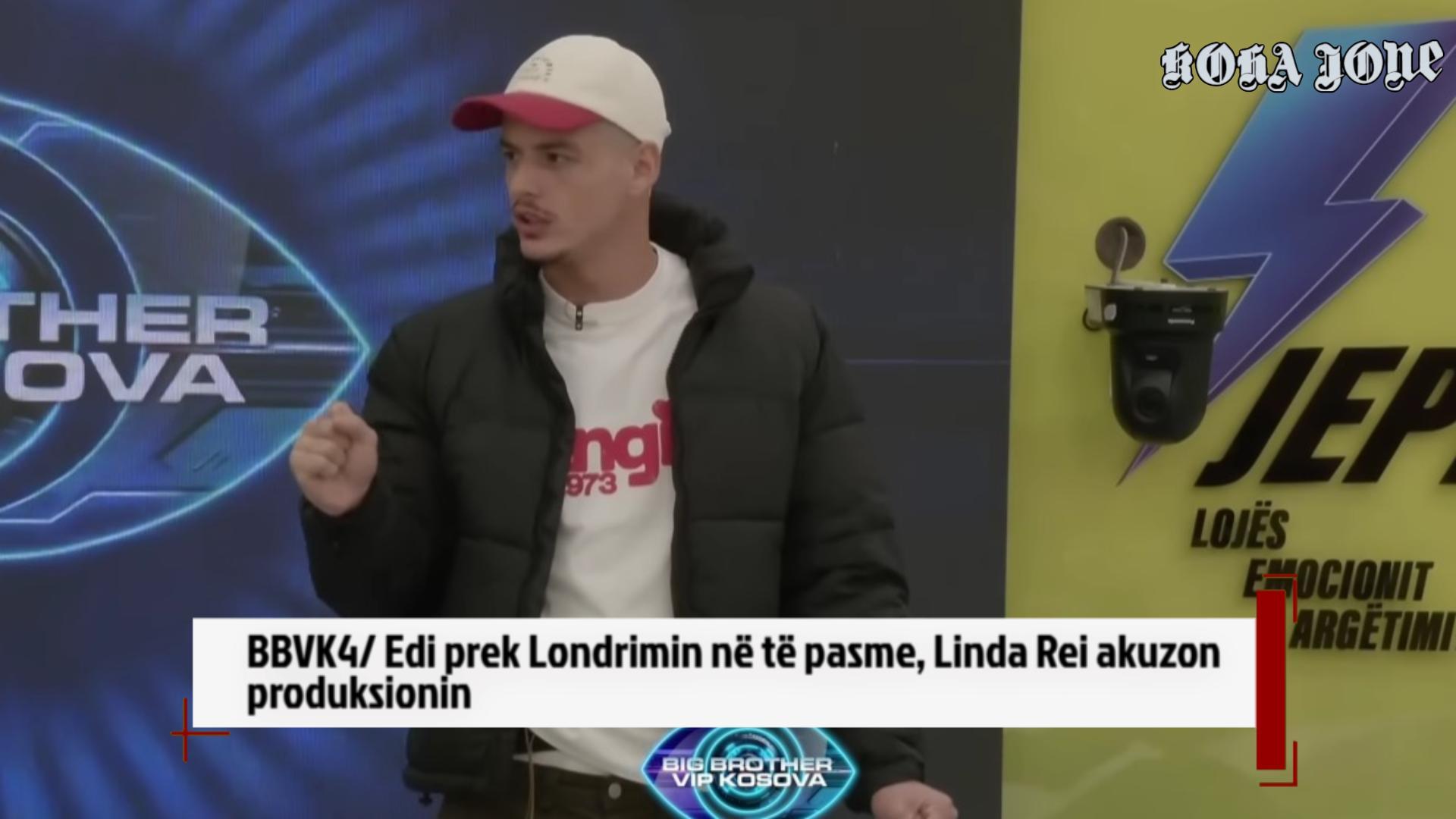 BBVK4  Edi prek Londrimin në të pasme  Linda Rei akuzon produksionin