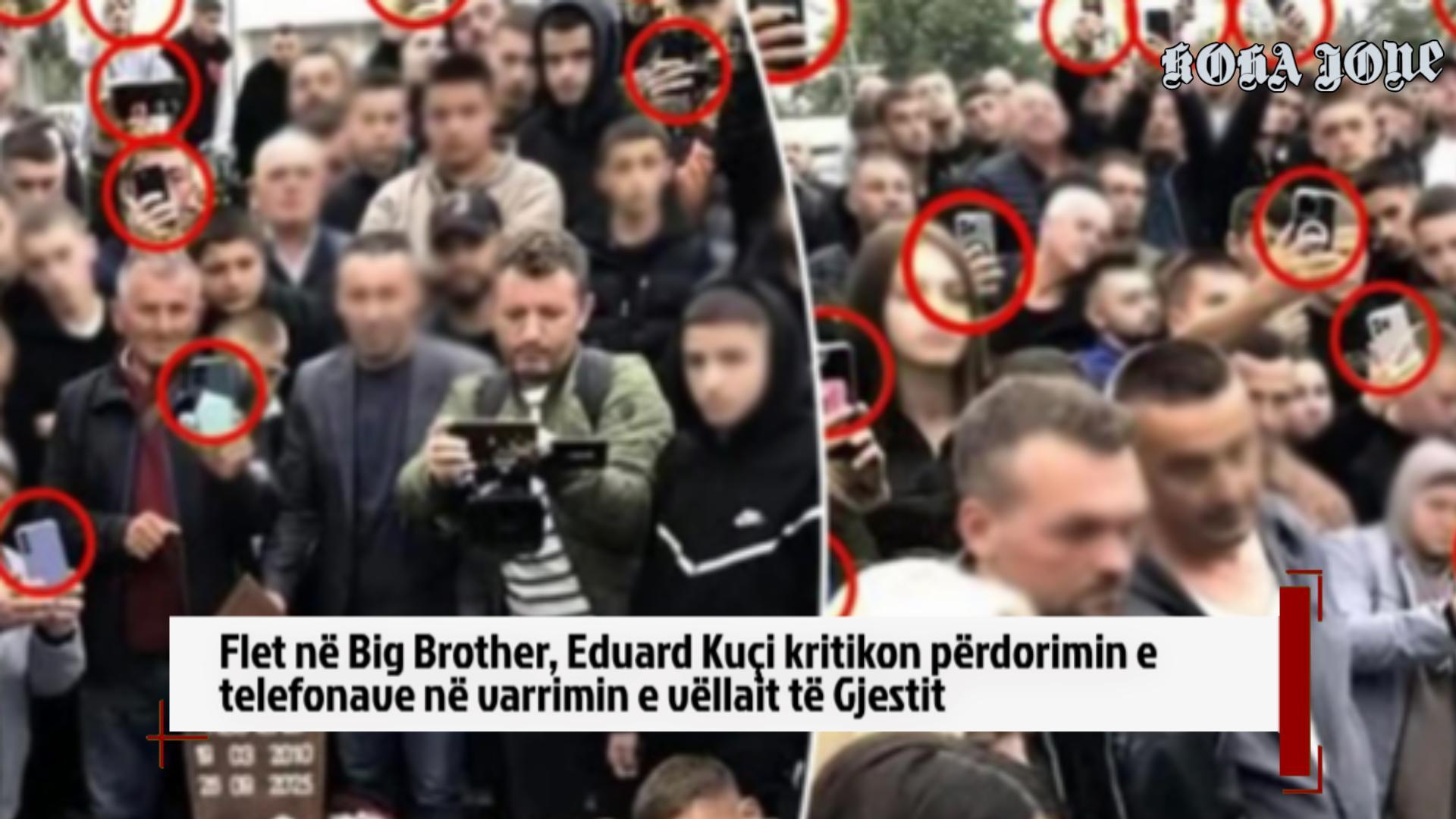 Flet në Big Brother  Eduard Kuçi kritikon përdorimin e telefonave në varrimin e vëllait të Gjestit