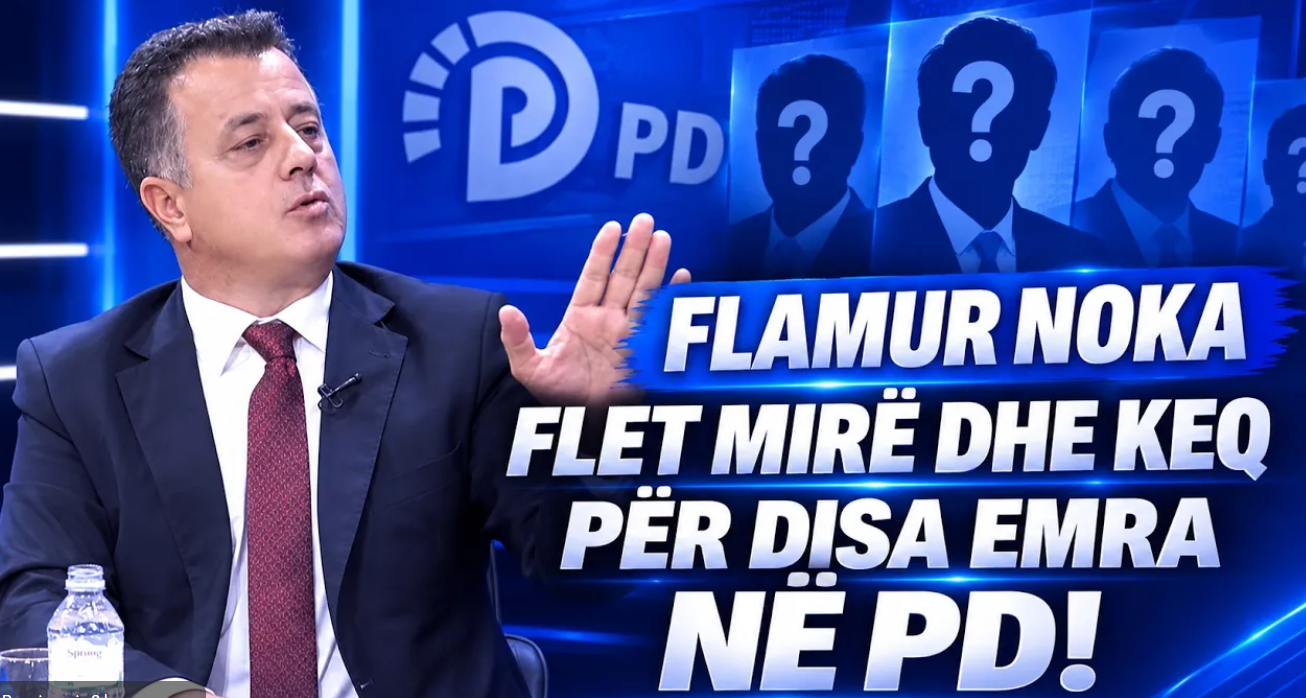Flamur Noka flet mirë dhe keq për disa emra në PD 